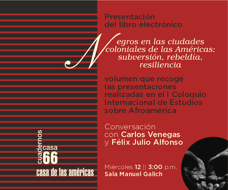 presentan-antologia-digital-negros-en-las-ciudades-coloniales-de-las-americas-subversion-rebeldia-resiliencia-en-la-casa-de-las-americas